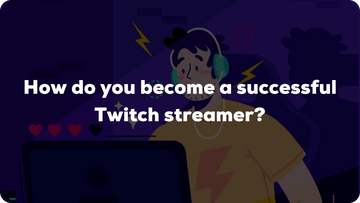 How do you become a successful Twitch streamer?